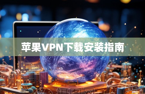 苹果VPN下载安装指南