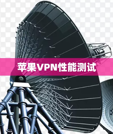 苹果VPN性能测试 苹果VPN性能测试