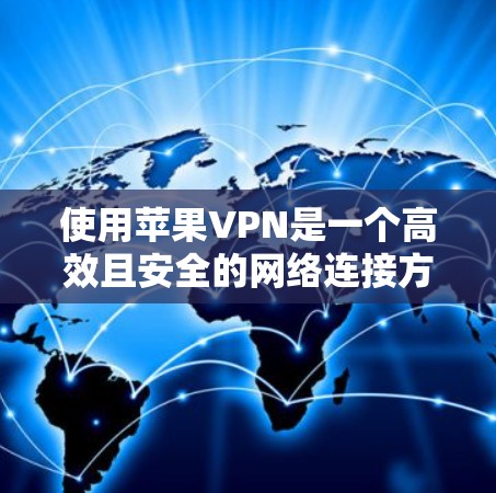 使用苹果VPN是一个高效且安全的网络连接方式，适合个人用户。以下是一步步的指南，帮助你逐步使用苹果VPN