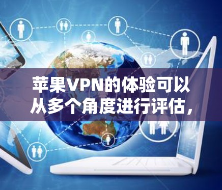 苹果VPN的体验可以从多个角度进行评估,以下是一个综合性的总结 苹果VPN的体验可以从多个角度进行评估,以下是一个综合性的总结