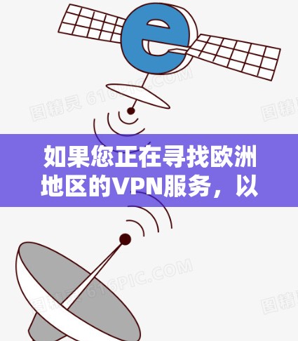 如果您正在寻找欧洲地区的VPN服务，以下是一些推荐的 VPN 网站和推荐服务