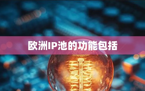 欧洲IP池的功能包括