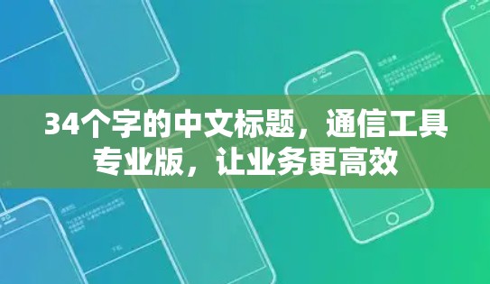 34个字的中文标题，通信工具专业版，让业务更高效