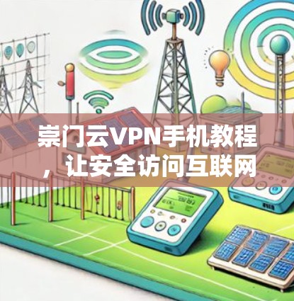 崇门云VPN手机教程，让安全访问互联网更轻松