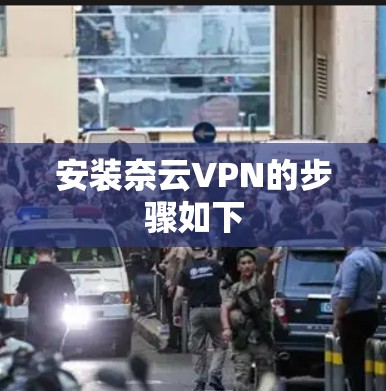 安装奈云VPN的步骤如下