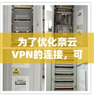 为了优化奈云VPN的连接，可以按照以下步骤进行