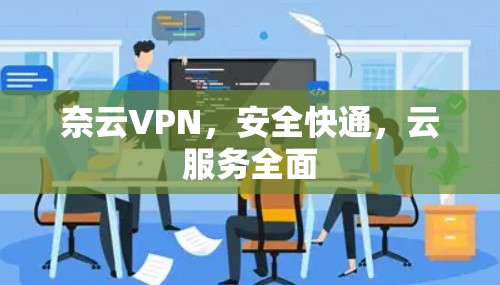 奈云VPN，安全快通，云服务全面