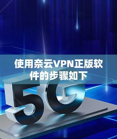 使用奈云VPN正版软件的步骤如下