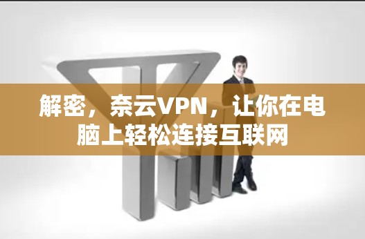 解密，奈云VPN，让你在电脑上轻松连接互联网