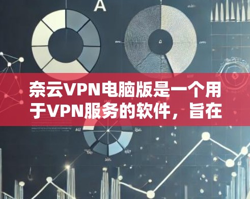 奈云VPN电脑版是一个用于VPN服务的软件,旨在提供 secure 的网络连接体验。以下是一个详细的指南,帮助你使用奈云VPN电脑版 奈云VPN电脑版是一个用于VPN服务的软件,旨在提供 secure 的网络连接体验。以下是一个详细的指南,帮助你使用奈云VPN电脑版