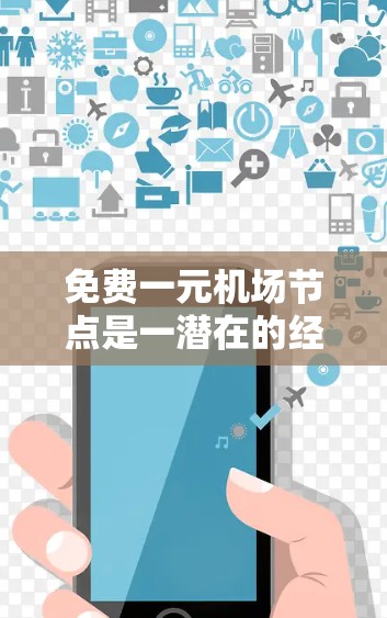 免费一元机场节点是一潜在的经济项目，旨在提供便利和经济利益给机场和附近居民。以下是对这一概念的详细分析和建议