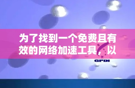 为了找到一个免费且有效的网络加速工具，以下是一些推荐和步骤