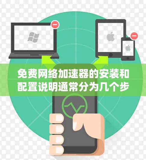 免费网络加速器的安装和配置说明通常分为几个步骤。以下是对常见网络加速器（如Net速快、Netstream、Netpass）的安装和配置指南