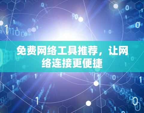 免费网络工具推荐,让网络连接更便捷