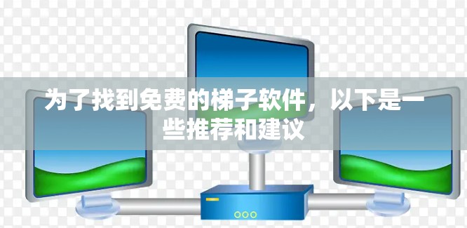 为了找到免费的梯子软件，以下是一些推荐和建议