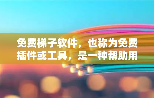 免费梯子软件,也称为免费插件或工具,是一种帮助用户在浏览器中轻松安装特定软件的插件或工具。以下是一些推荐网站,提供免费的梯子软件
