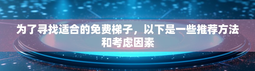 为了寻找适合的免费梯子，以下是一些推荐方法和考虑因素