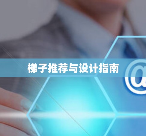 梯子推荐与设计指南 梯子推荐与设计指南