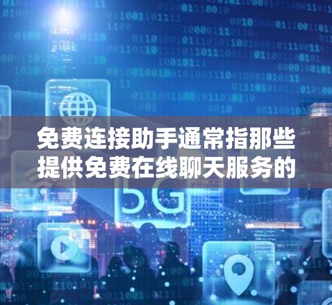 免费连接助手通常指那些提供免费在线聊天服务的工具。以下是一些常见的免费连接助手,它们提供在线聊天功能,允许用户随时与对方进行沟通 免费连接助手通常指那些提供免费在线聊天服务的工具。以下是一些常见的免费连接助手,它们提供在线聊天功能,允许用户随时与对方进行沟通