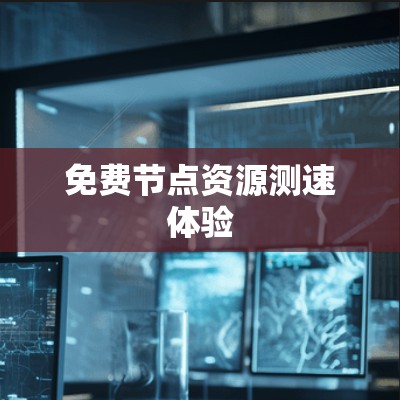 免费节点资源测速体验