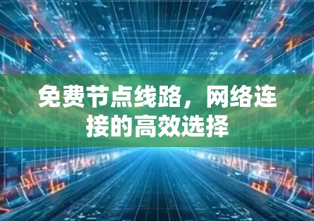 免费节点线路，网络连接的高效选择