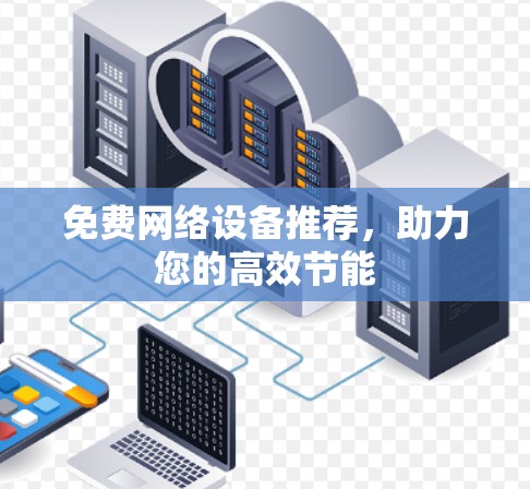 免费网络设备推荐,助力您的高效节能