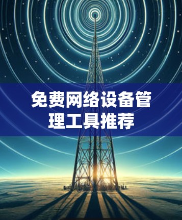 免费网络设备管理工具推荐