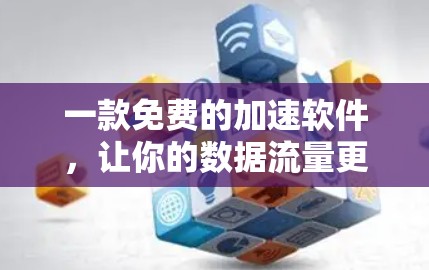 一款免费的加速软件，让你的数据流量更高效