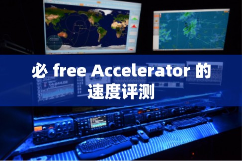 必 free Accelerator 的速度评测 必 free Accelerator 的速度评测