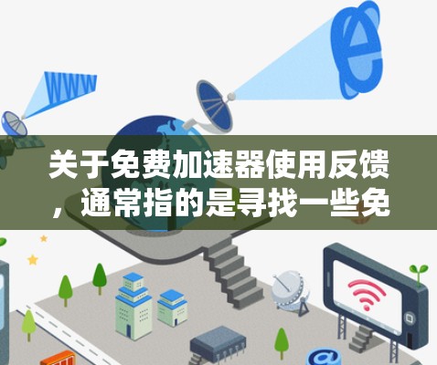 关于免费加速器使用反馈,通常指的是寻找一些免费的工具或软件来加速网络或提升性能。以下是一些常见的免费加速器软件及其功能