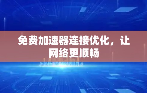 免费加速器连接优化，让网络更顺畅