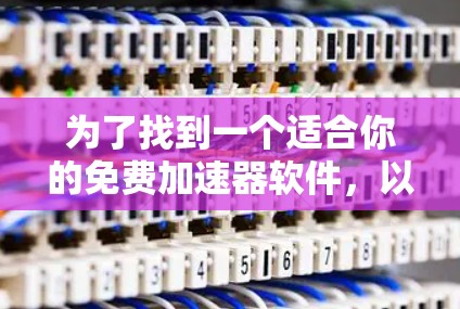 为了找到一个适合你的免费加速器软件，以下是一些推荐和步骤