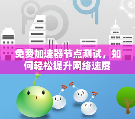 免费加速器节点测试，如何轻松提升网络速度