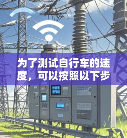 为了测试自行车的速度，可以按照以下步骤进行