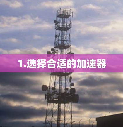 1.选择合适的加速器