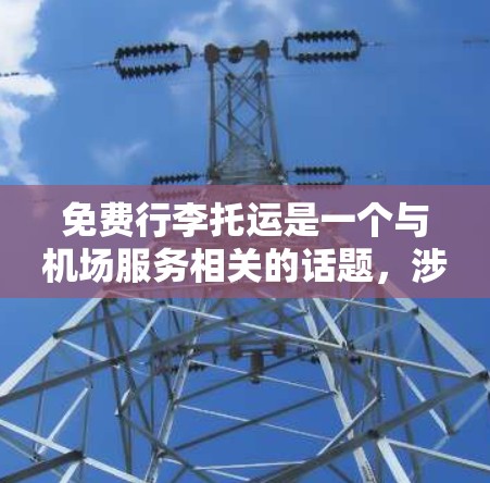 免费行李托运是一个与机场服务相关的话题，涉及多个因素和规定。以下是对该问题的详细分析和总结