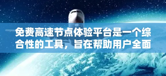 免费高速节点体验平台是一个综合性的工具，旨在帮助用户全面体验高速公路车辆的驾驶乐趣和实际表现。以下是该平台的主要功能和特点