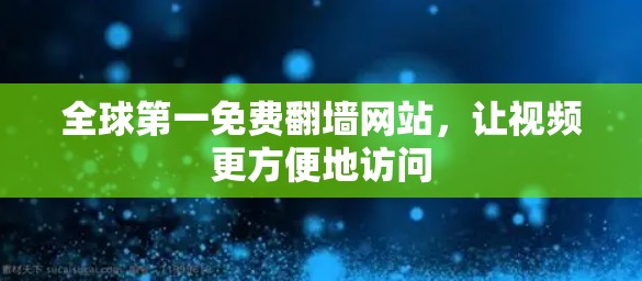 全球第一免费翻墙网站,让视频更方便地访问