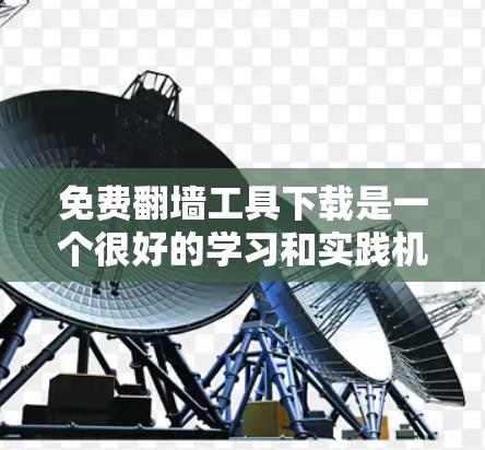 免费翻墙工具下载是一个很好的学习和实践机会,可以帮助你掌握网络操作和安全知识。以下是一些免费翻墙工具的下载链接和推荐