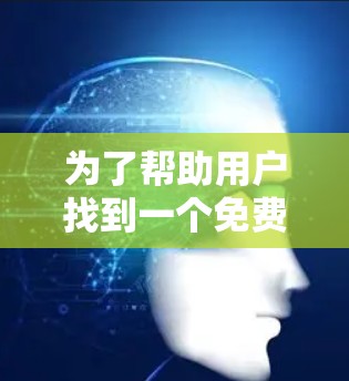为了帮助用户找到一个免费的翻墙工具，以下是一些推荐和建议