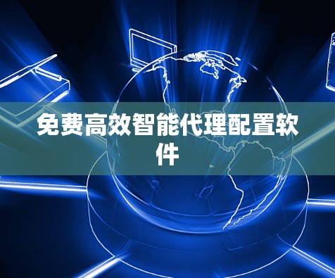 免费高效智能代理配置软件