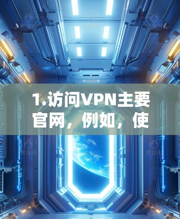 1.访问VPN主要官网,例如,使用VPN软件如ViOS、Netnado、FreeVPN等,前往他们的官网下载或注册