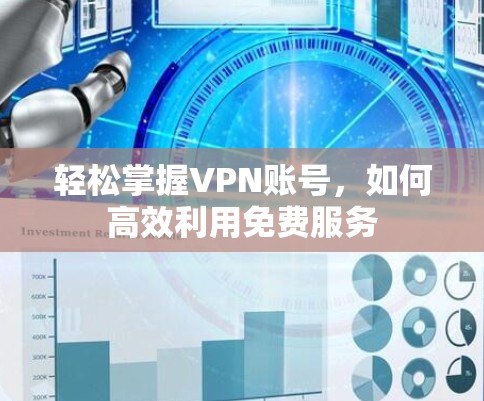 轻松掌握VPN账号,如何高效利用免费服务 轻松掌握VPN账号,如何高效利用免费服务