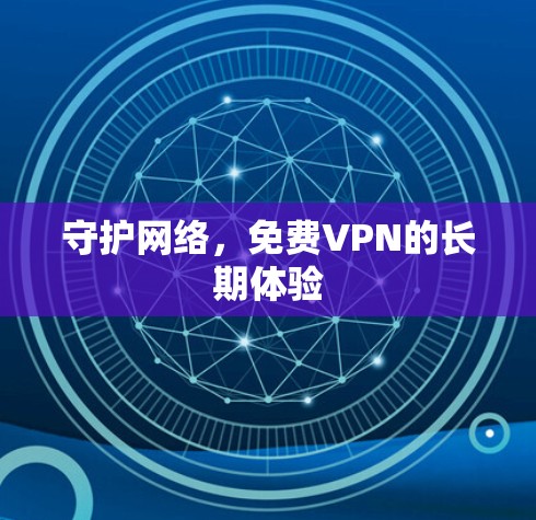 守护网络,免费VPN的长期体验 守护网络,免费VPN的长期体验