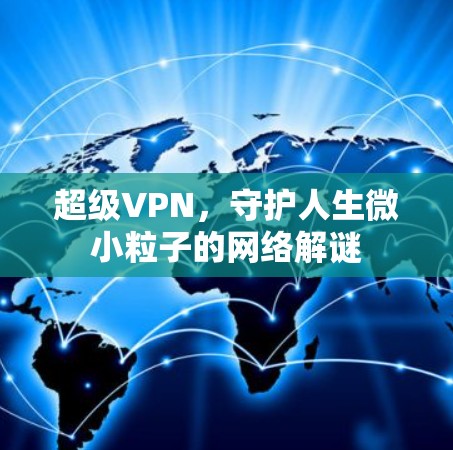 超级VPN,守护人生微小粒子的网络解谜