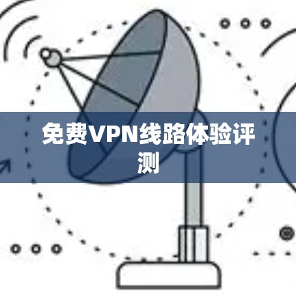 免费VPN线路体验评测