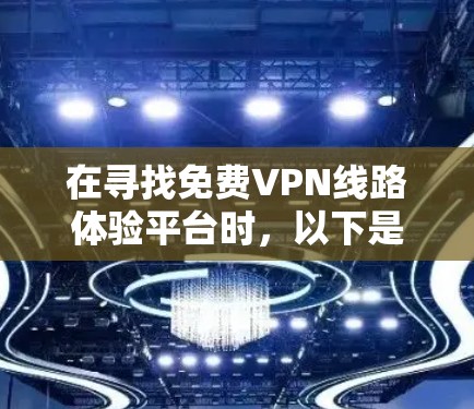在寻找免费VPN线路体验平台时,以下是一些可靠且安全的选择,旨在提供优质的在线娱乐、影视和直播服务