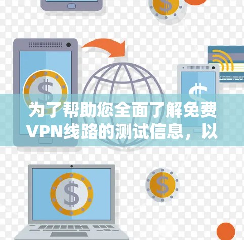 为了帮助您全面了解免费VPN线路的测试信息,以下是一个结构化的总结,涵盖主要平台、使用特点、测试步骤、适用场景、潜在问题以及建议选择内容
