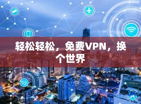 轻松轻松,免费VPN,换个世界 轻松轻松,免费VPN,换个世界