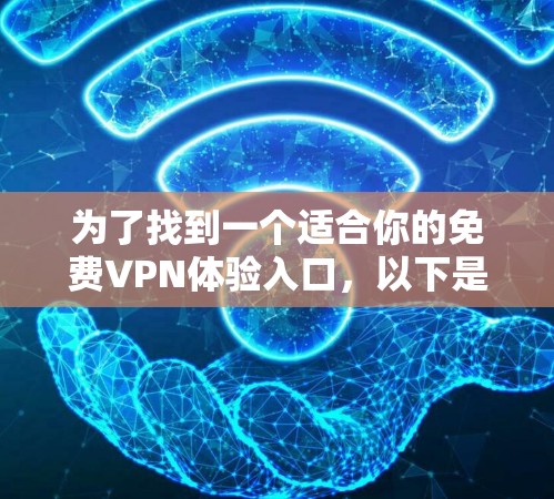 为了找到一个适合你的免费VPN体验入口，以下是一些综合考虑的因素和推荐